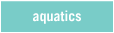 Aquatics